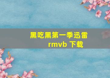 黑吃黑第一季迅雷 rmvb 下载